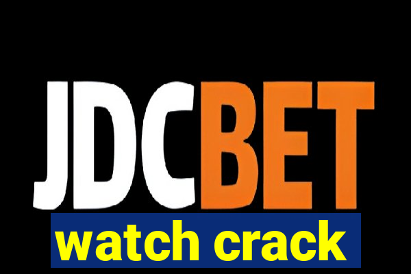 watch crack